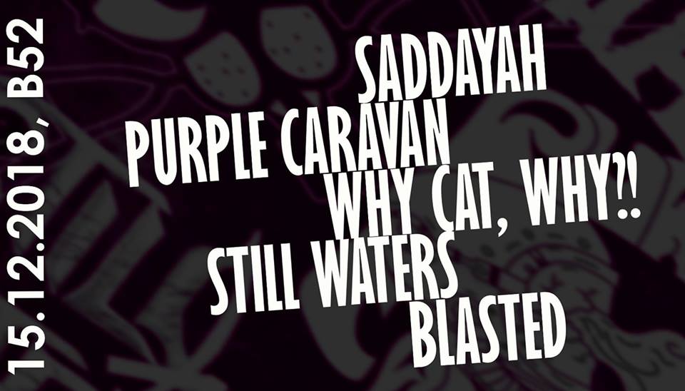 Concert Saddayah & Purple Caravan & Why Cat, Why?! & Still Waters & Blasted în B52, București